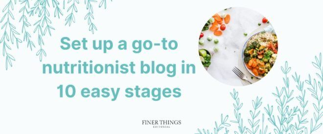Set up a go-to nutritionist blog in 10 easy stages | Finer Things Editorial