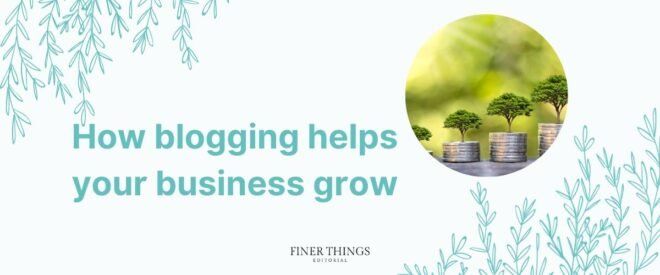 How blogging helps your business grow | Finer Things Editorial | Shropshire | Shrewsbury | Oswestry