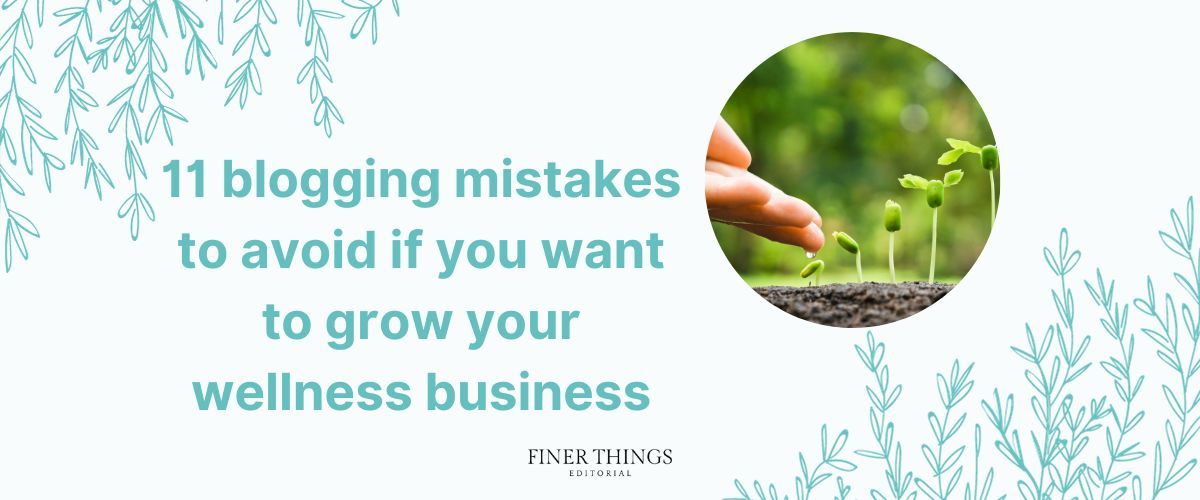 11 blogging mistakes to avoid if you want your wellness business to grow | Finer Things Editorial