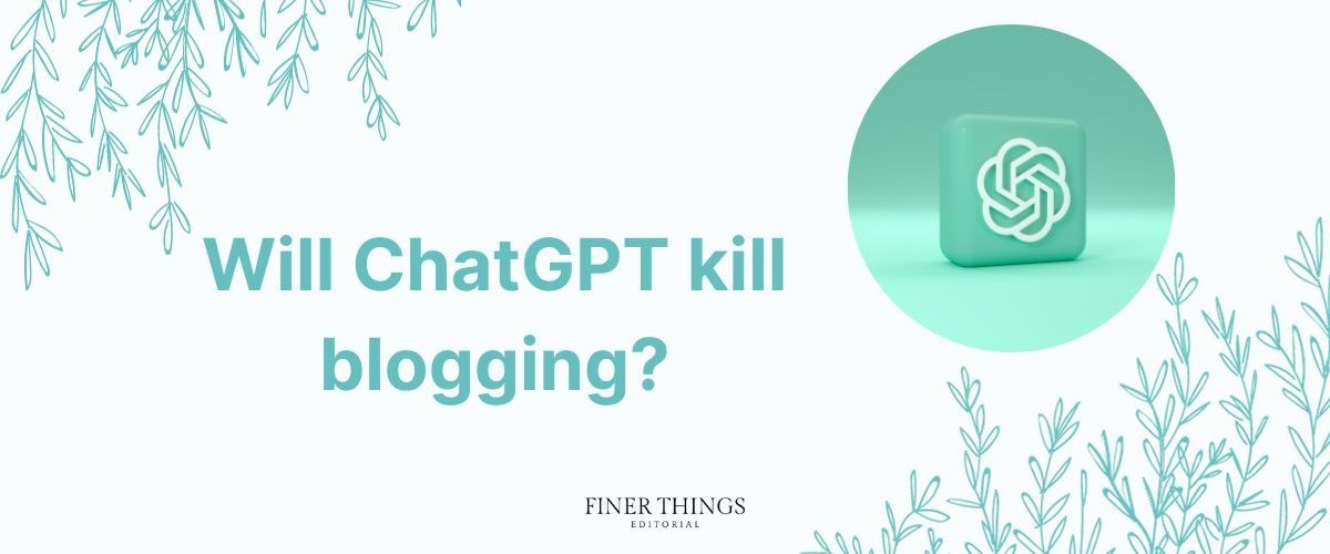 Will ChatGPT Kill Blogging? | Finer Things Editorial | Shropshire | Shrewsbury | Oswestry