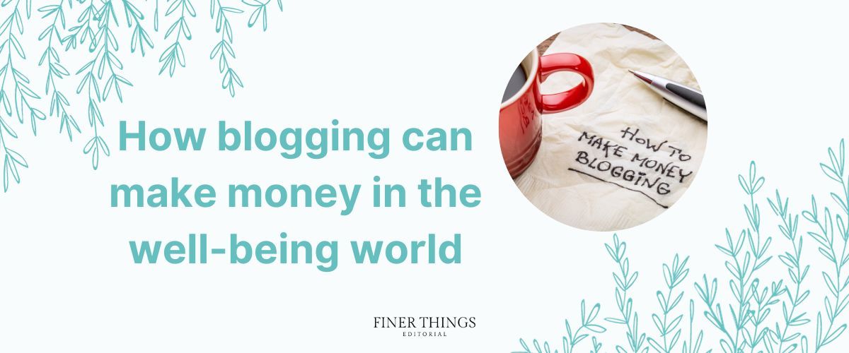 How blogging can make money in the well-being world | Finer Things Editorial